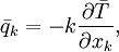 

 \bar{q}_k = -k\frac{\partial \bar{T}}{\partial x_k},

