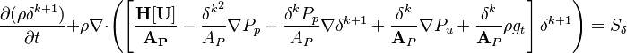 

     \frac{ \partial (\rho \delta^{k+1} )}{\partial t}  + 
\rho \nabla \cdot  \left ( \left [ \bold {\frac { \bold { H[U] }}{A_P}}   - \frac {{\delta^k}^2}{A_P} \nabla   {P_p} -     \frac {\delta^k P_p}{A_P} \nabla   {\delta^{k+1}}  +   \frac {\delta^k}{\bold A_P} \nabla {P_u}  +   {\frac {\delta^k}{\bold A_P}}\rho  g_t   \right ] \delta^{k+1} \right ) = S_{\delta}

