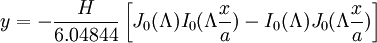 y = -\frac{H}{6.04844}\left[J_0(\Lambda)I_0(\Lambda\frac{x}{a})-I_0(\Lambda)J_0(\Lambda\frac{x}{a})\right]   