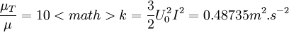  \frac {\mu_T}{\mu}= 10

<math> k = \frac {3}{2} U_0^{2} I^{2} = 0.48735 m^{2}.s^{-2} 