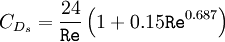 
C_{D_s} = \frac{24}{\texttt{Re}} \left( 1 + 0.15 \texttt{Re}^{0.687} \right)
