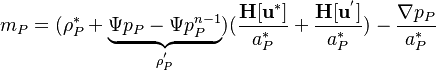 
m_P =  (\rho_P^* + \underbrace{\Psi p_P - \Psi p_P^{n-1}}_{\rho_P^'} )(\frac{\bold {H[u^*] }}{a_P^* }  + \frac{\bold {H[u^'] }}{a_P^* } ) - \frac{\nabla p_P}{a_P^* } 
