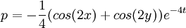 
p= -\frac{1}{4}(cos(2x)+cos(2y))e^{-4t}
