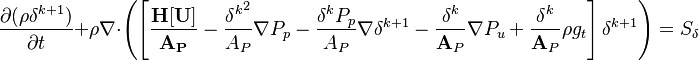 

     \frac{ \partial (\rho \delta^{k+1} )}{\partial t}  + 
\rho \nabla \cdot  \left ( \left [ \bold {\frac { \bold { H[U] }}{A_P}}   - \frac {{\delta^k}^2}{A_P} \nabla   {P_p} -     \frac {\delta^k P_p}{A_P} \nabla   {\delta^{k+1}}  -   \frac {\delta^k}{\bold A_P} \nabla {P_u}  +   {\frac {\delta^k}{\bold A_P}}\rho  g_t   \right ] \delta^{k+1} \right ) = S_{\delta}

