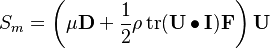 S_m = \left(\mu \textbf{D} + \frac{1}{2}\rho\operatorname{tr}(\textbf{U}\bullet\textbf{I})\textbf{F}\right)\textbf{U}
