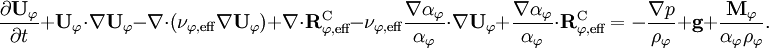 \frac{\partial \mathbf{U}_{\varphi}}{\partial t} + \mathbf{U}_{\varphi} \cdot \nabla \mathbf{U}_{\varphi} - \nabla \cdot \left( \nu_{\varphi,\textrm{eff}} \nabla \mathbf{U}_{\varphi} \right) + \nabla \cdot \mathbf{R}_{\varphi,\textrm{eff}}^{\textrm{C}} - \nu_{\varphi,\textrm{eff}} \frac{\nabla \alpha_{\varphi}}{\alpha_{\varphi}} \cdot \nabla \mathbf{U}_{\varphi} + \frac{\nabla \alpha_{\varphi}}{\alpha_{\varphi}} \cdot \mathbf{R}_{\varphi,\textrm{eff}}^{\textrm{C}} = - \frac{\nabla p}{\rho_{\varphi}} + \mathbf{g} + \frac{\mathbf{M}_{\varphi}}{\alpha_{\varphi} \rho_{\varphi}}.
