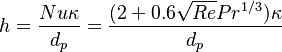 

h = \frac{Nu \kappa}{d_p} = \frac{(2 + 0.6\sqrt{Re}Pr^{1/3})\kappa}{d_p}

