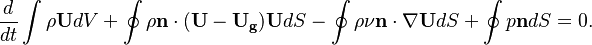 

  
 \frac{d}{dt}\int\rho \mathbf{U}  dV + \oint\rho \bold{n} \cdot (\mathbf{U}  - \mathbf{U_g} ) \mathbf{U}  dS - \oint \rho \nu \bold{n} \cdot \nabla \mathbf{U}   dS + \oint p \bold{n} dS = 0.

