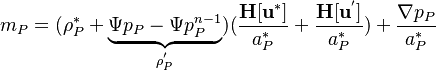 
m_P =  (\rho_P^* + \underbrace{\Psi p_P - \Psi p_P^{n-1}}_{\rho_P^'} )(\frac{\bold {H[u^*] }}{a_P^* }  + \frac{\bold {H[u^'] }}{a_P^* } ) + \frac{\nabla p_P}{a_P^* } 
