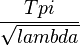 \frac{Tpi}{\sqrt{lambda}}