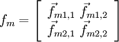 f_m=\left[\begin{array}{rl}\vec f_{m1,1}\ \vec f_{m1,2}\\\vec f_{m2,1}\ \vec f_{m2,2}\end{array}\right]